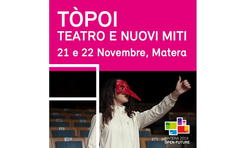 MATERA CAPITALE EUROPEA DELLA CULTURA 2019 - &quot; TÒPOI. TEATRO E NUOVI MITI&quot;: Un progetto di Matera Capitale Europea della Cultura 2019 Realizzato con Teatri Uniti di Basilicata